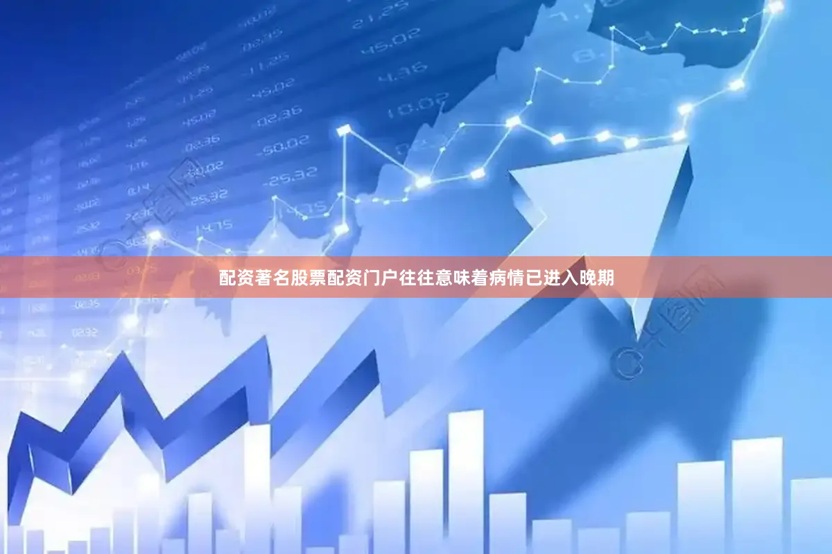 配资著名股票配资门户往往意味着病情已进入晚期
